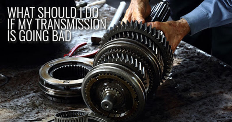 What Should I Do If My Transmission Is Going Bad Should